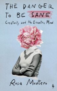 Coperta romanului „The Danger to Be Sane: Creativity and the Eccentric Mind“ de Rosa Montero 